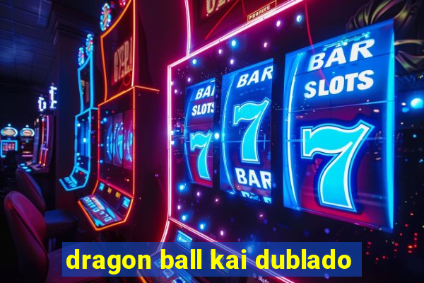 dragon ball kai dublado